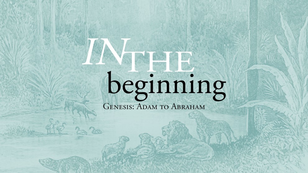 In the Beginning - Genesis: Adam to Abraham